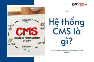 Hệ thống quản trị nội dung CMS là gì? Hoạt động như thế nào?